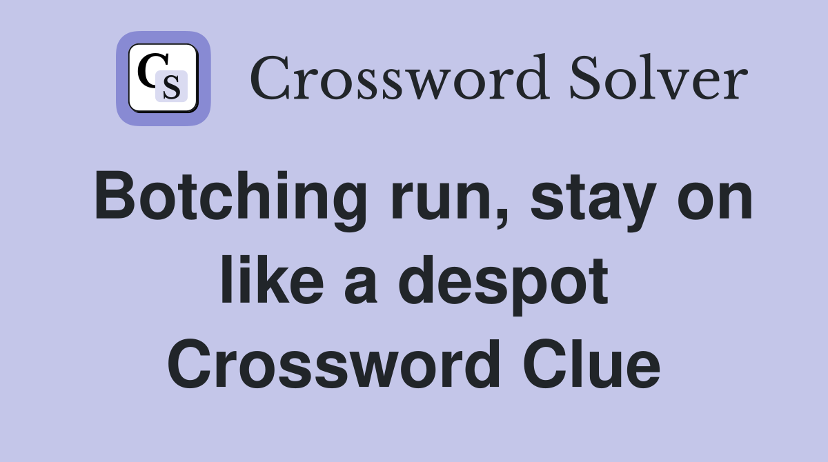 Botching run, stay on like a despot Crossword Clue