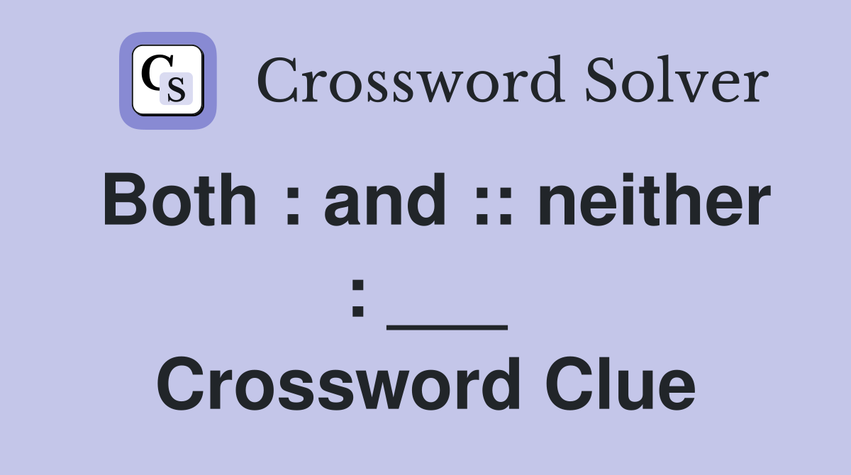 Both : and :: neither : ___ Crossword Clue