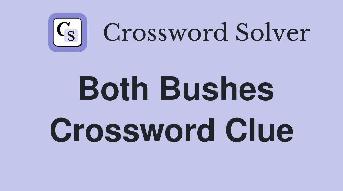 Both Bushes Crossword Clue