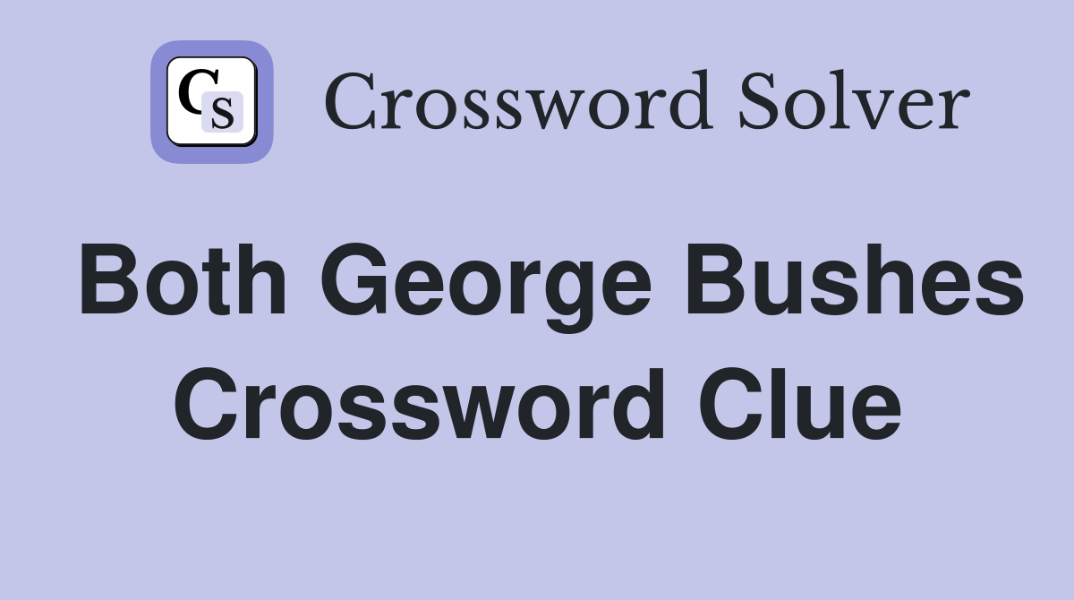 Both George Bushes Crossword Clue