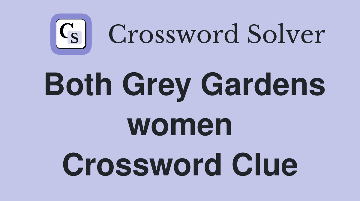Both Grey Gardens women Crossword Clue