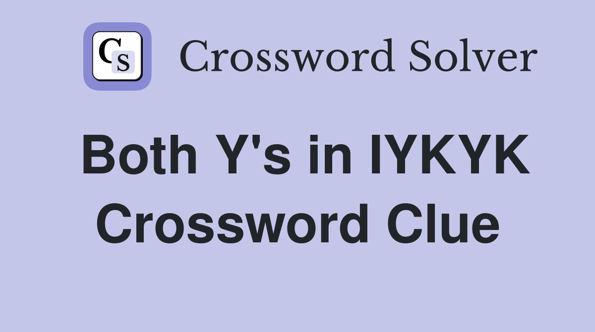 Both Y's in IYKYK Crossword Clue