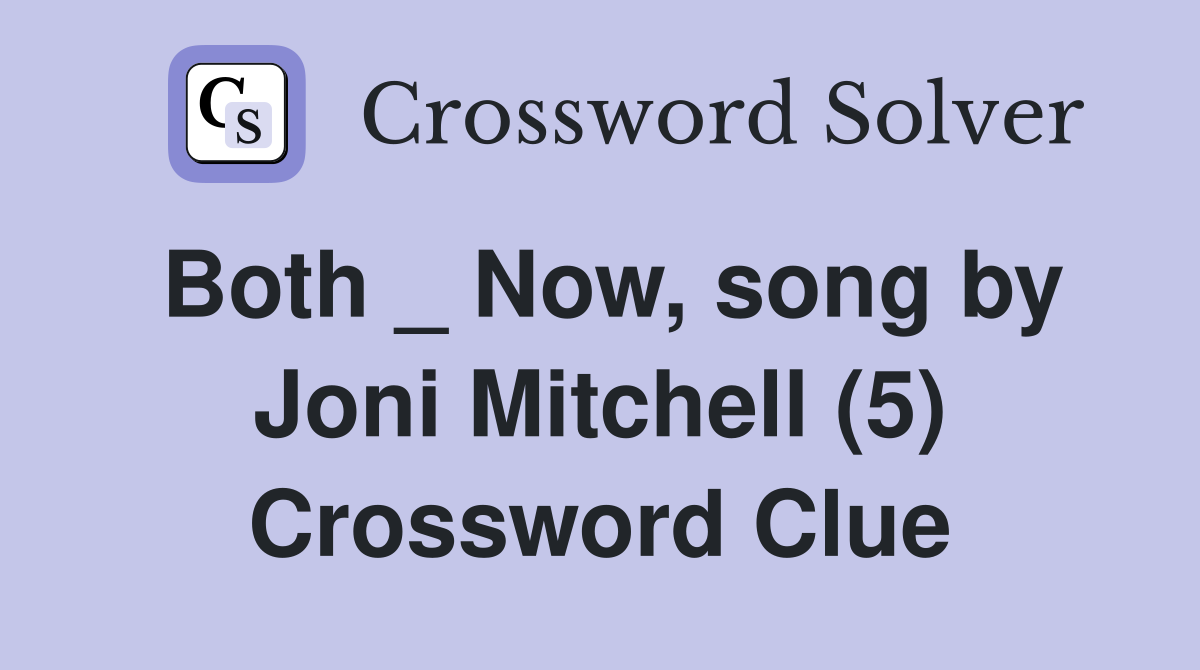 Both _ Now, song by Joni Mitchell (5) Crossword Clue