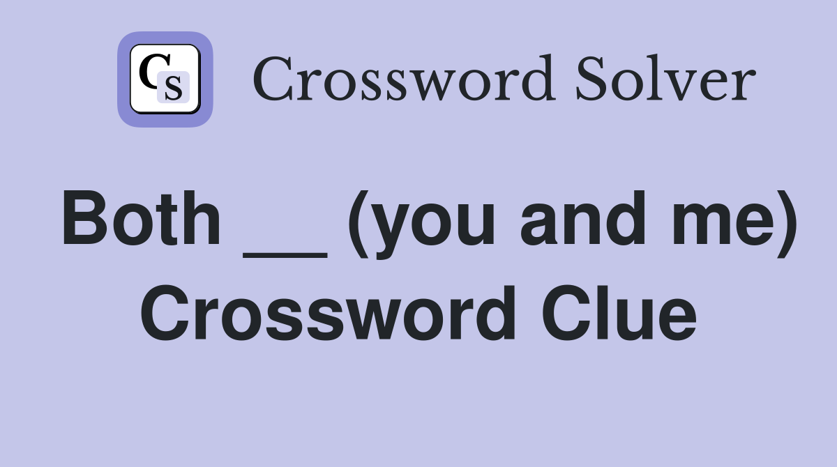 Both __ (you and me) Crossword Clue