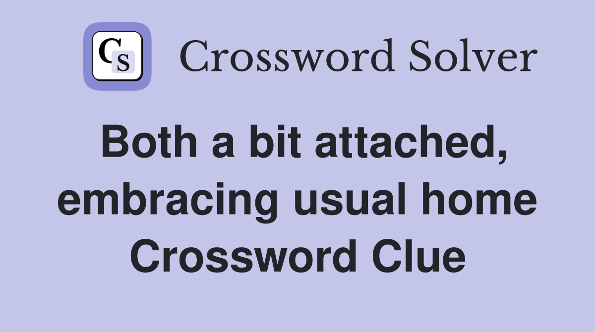 Both a bit attached, embracing usual home Crossword Clue