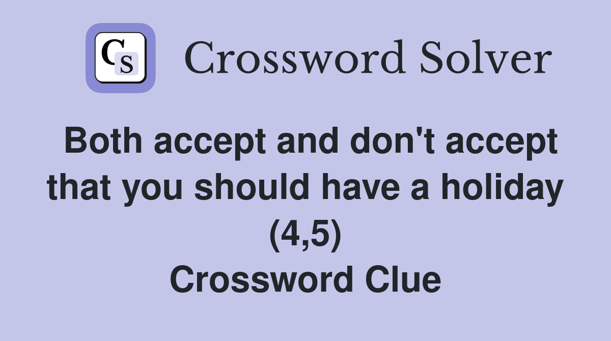 Both accept and don't accept that you should have a holiday (4,5) Crossword Clue
