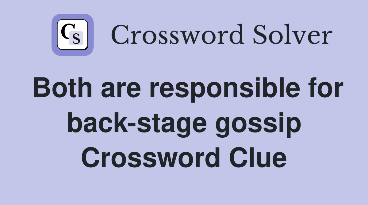 Both are responsible for back-stage gossip Crossword Clue