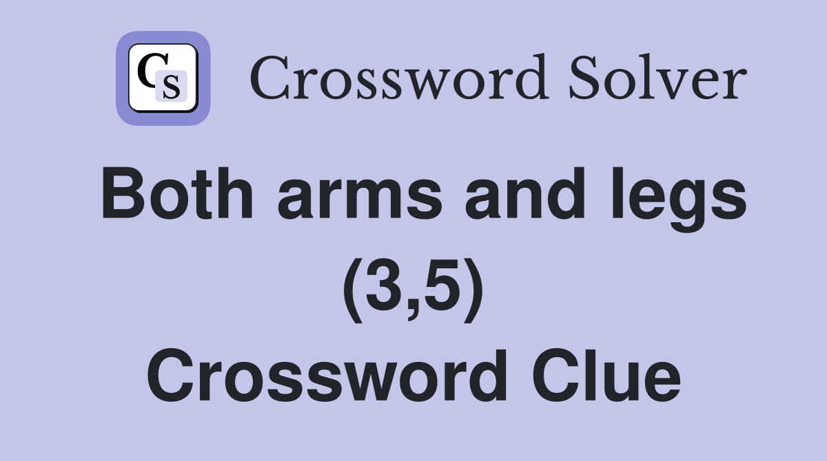 Both arms and legs (3,5) Crossword Clue