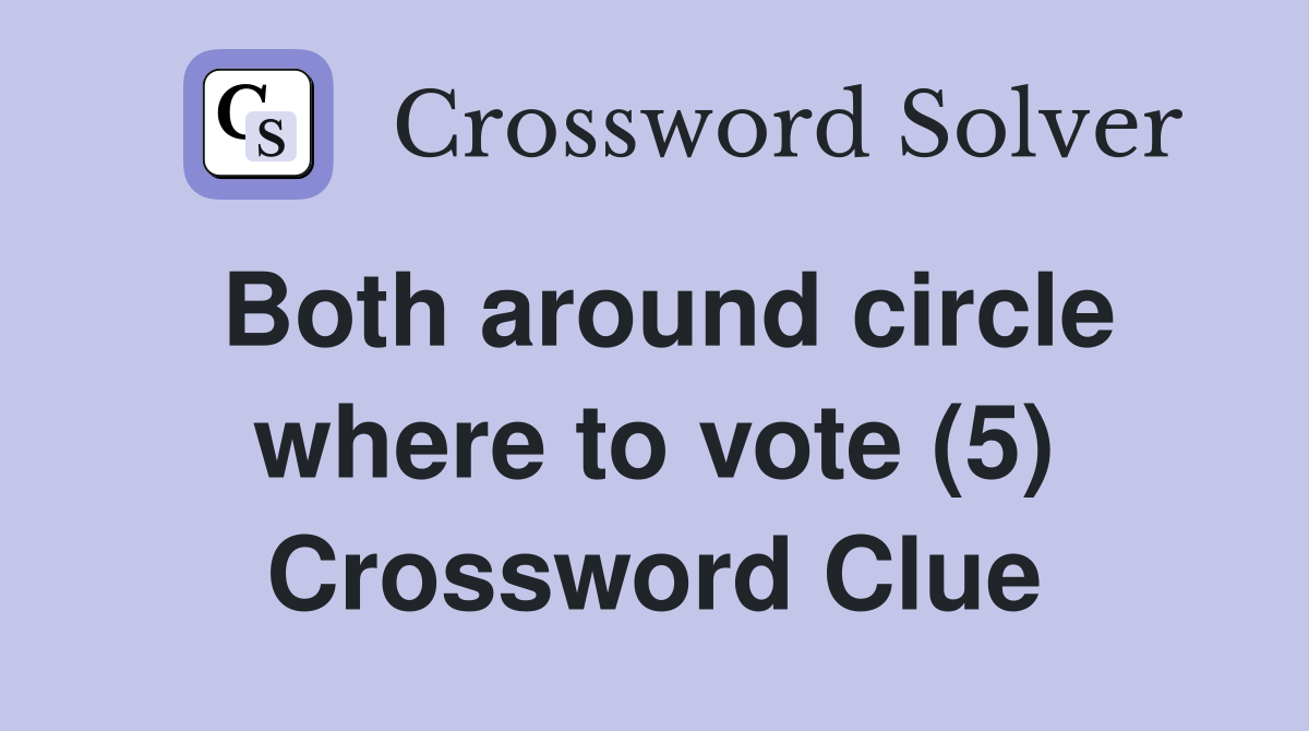 Both around circle where to vote (5) Crossword Clue