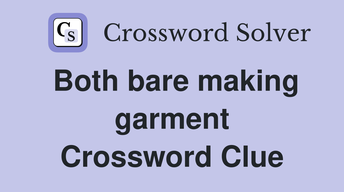 Both bare making garment Crossword Clue