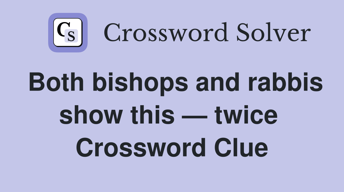Both bishops and rabbis show this — twice  Crossword Clue
