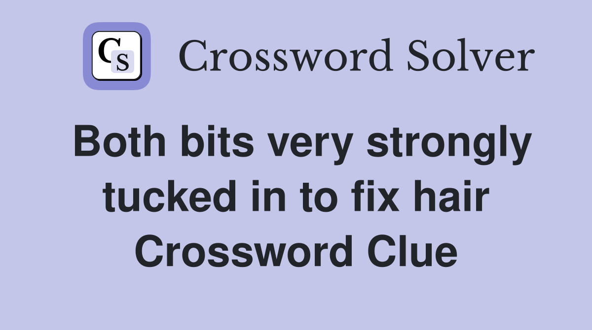 Both bits very strongly tucked in to fix hair Crossword Clue