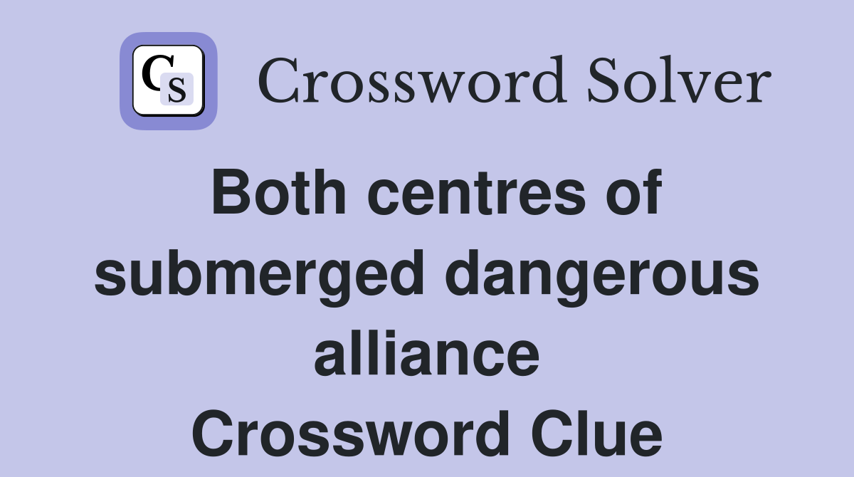 Both centres of submerged dangerous alliance Crossword Clue