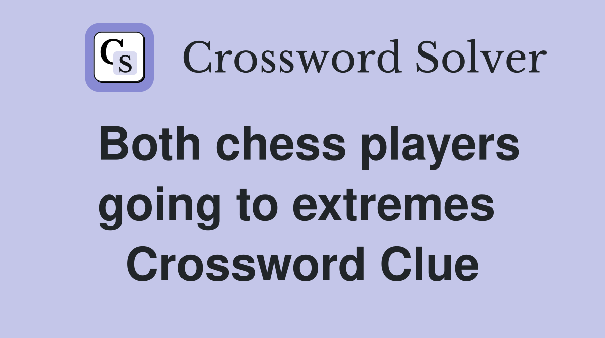 Both chess players going to extremes  Crossword Clue