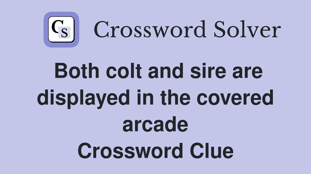 Both colt and sire are displayed in the covered arcade Crossword Clue