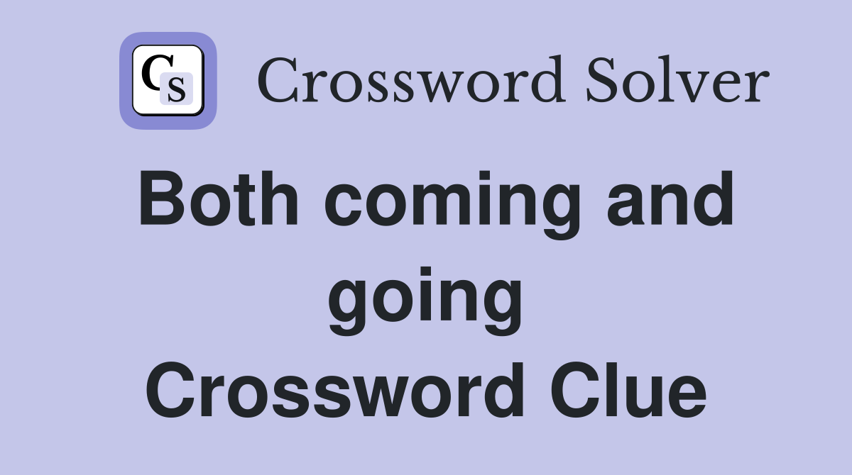 Both coming and going Crossword Clue