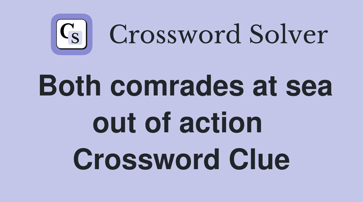 Both comrades at sea out of action  Crossword Clue