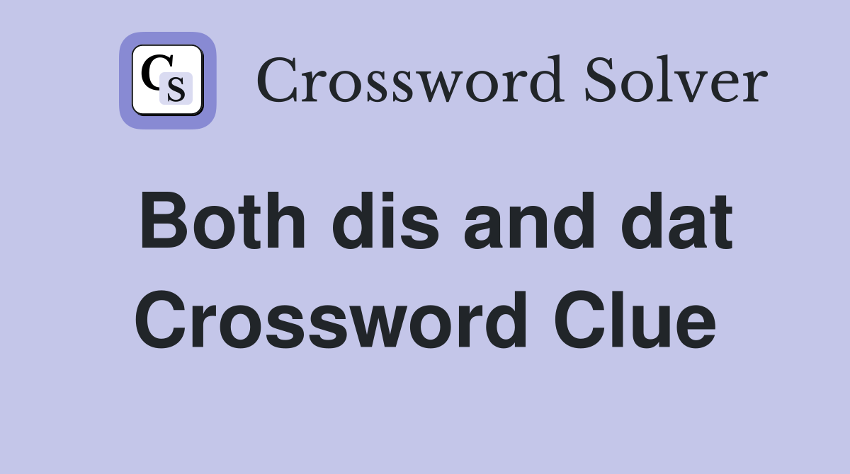 Both dis and dat Crossword Clue