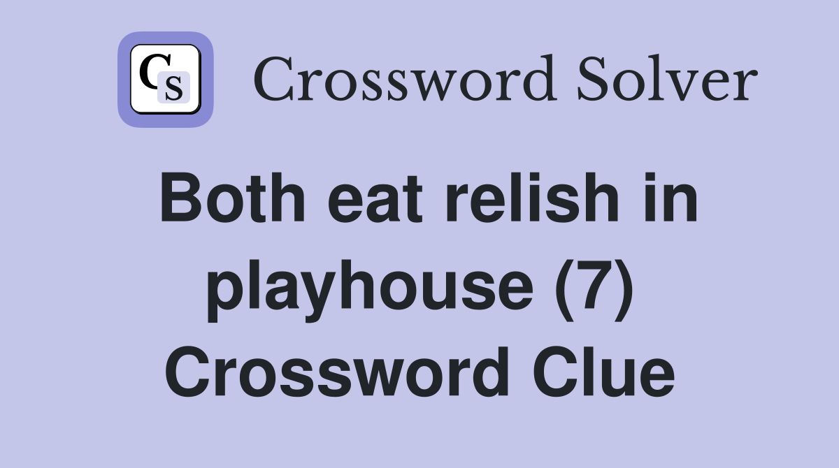 Both eat relish in playhouse (7) Crossword Clue