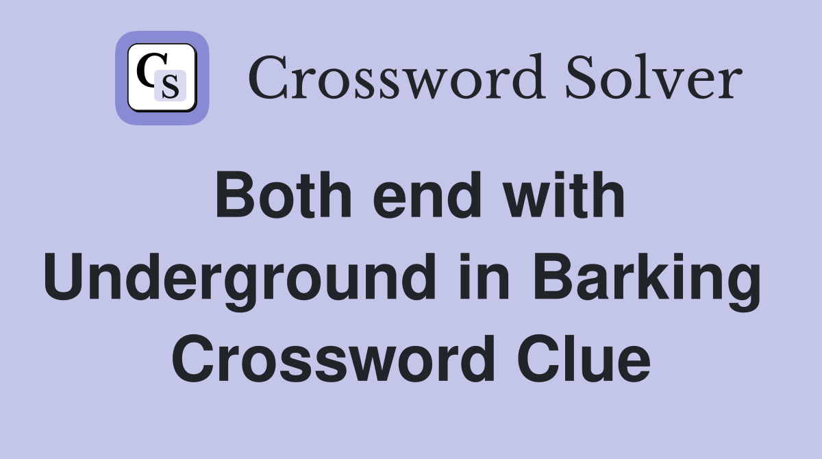 Both end with Underground in Barking  Crossword Clue