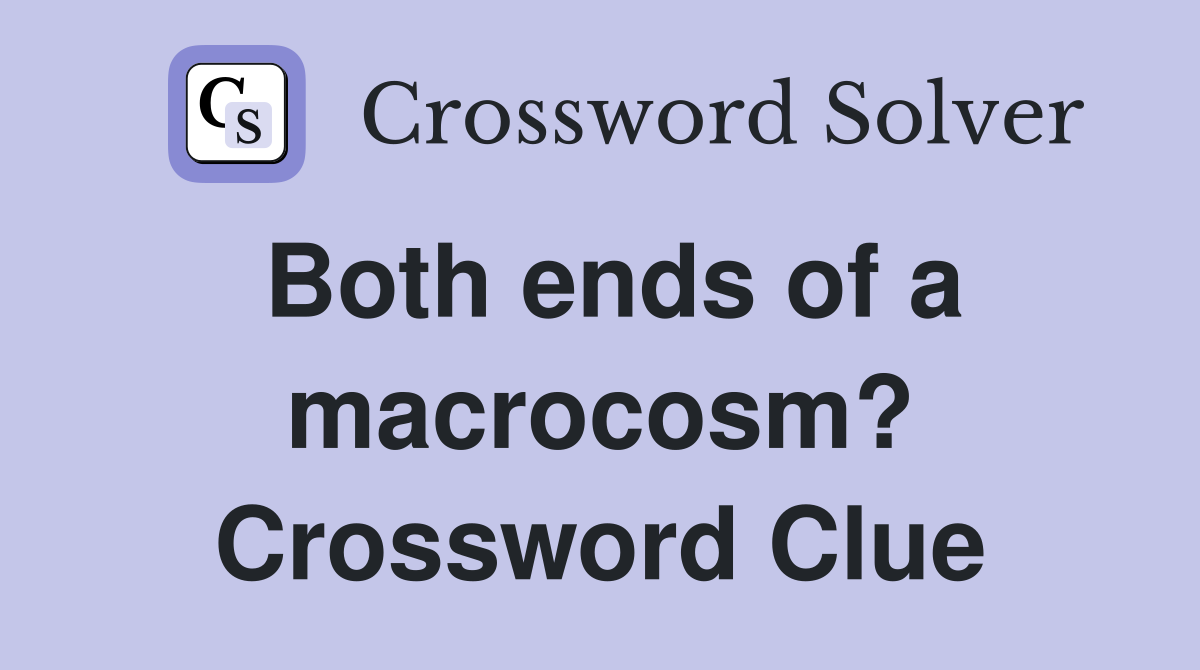 Both ends of a macrocosm? Crossword Clue