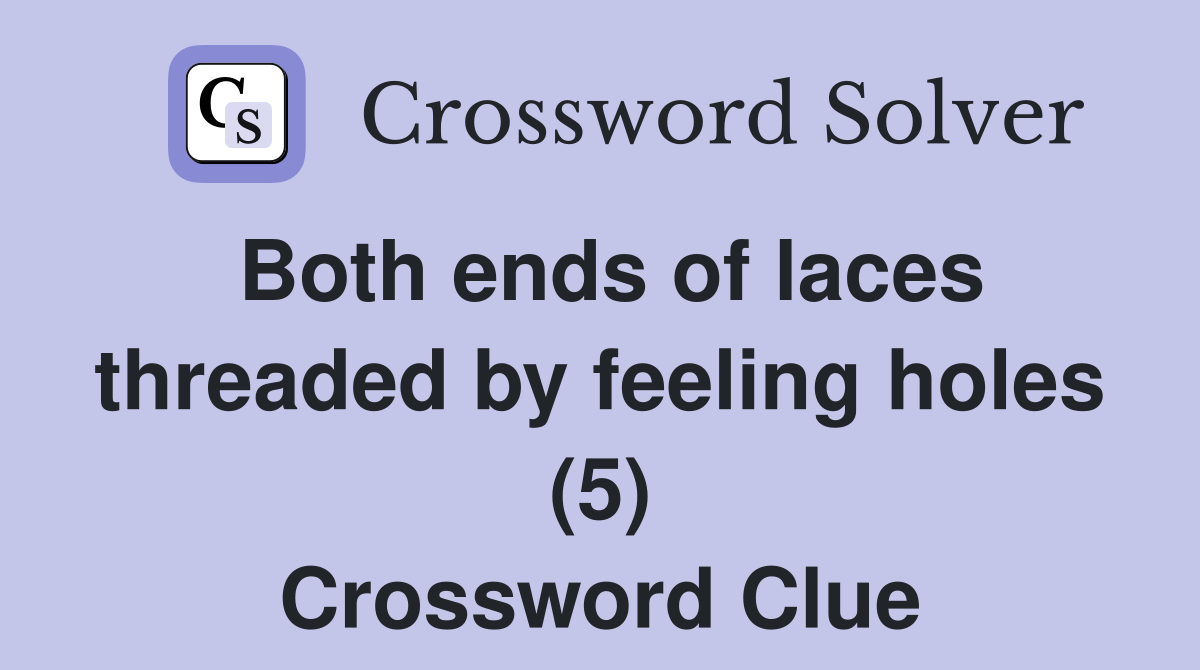 Both ends of laces threaded by feeling holes (5) Crossword Clue