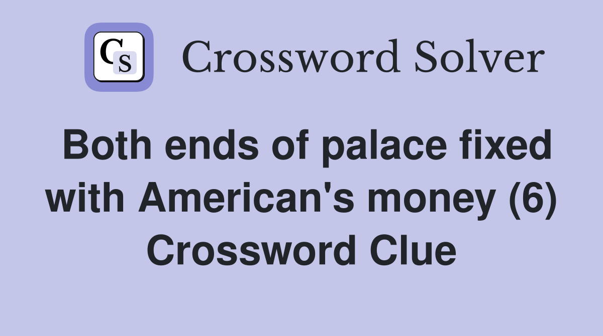 Both ends of palace fixed with American's money (6) Crossword Clue