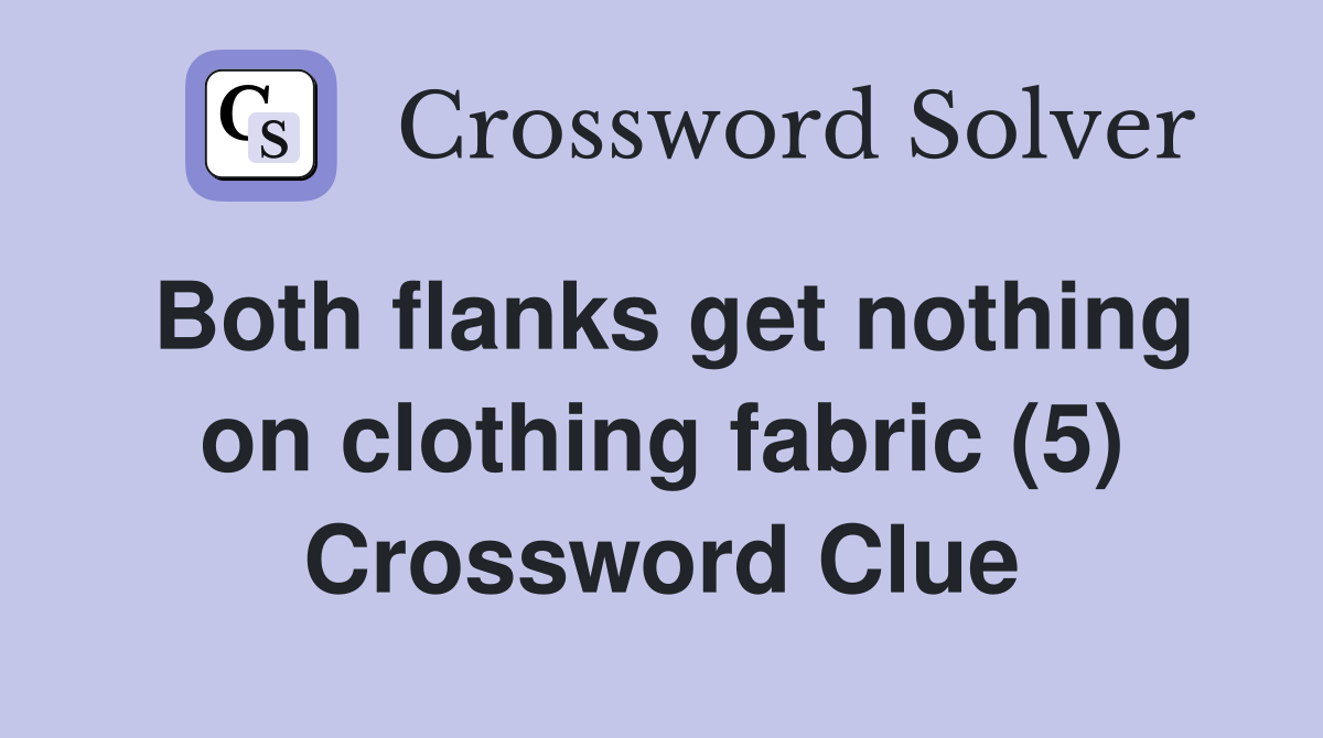 Both flanks get nothing on clothing fabric (5) Crossword Clue