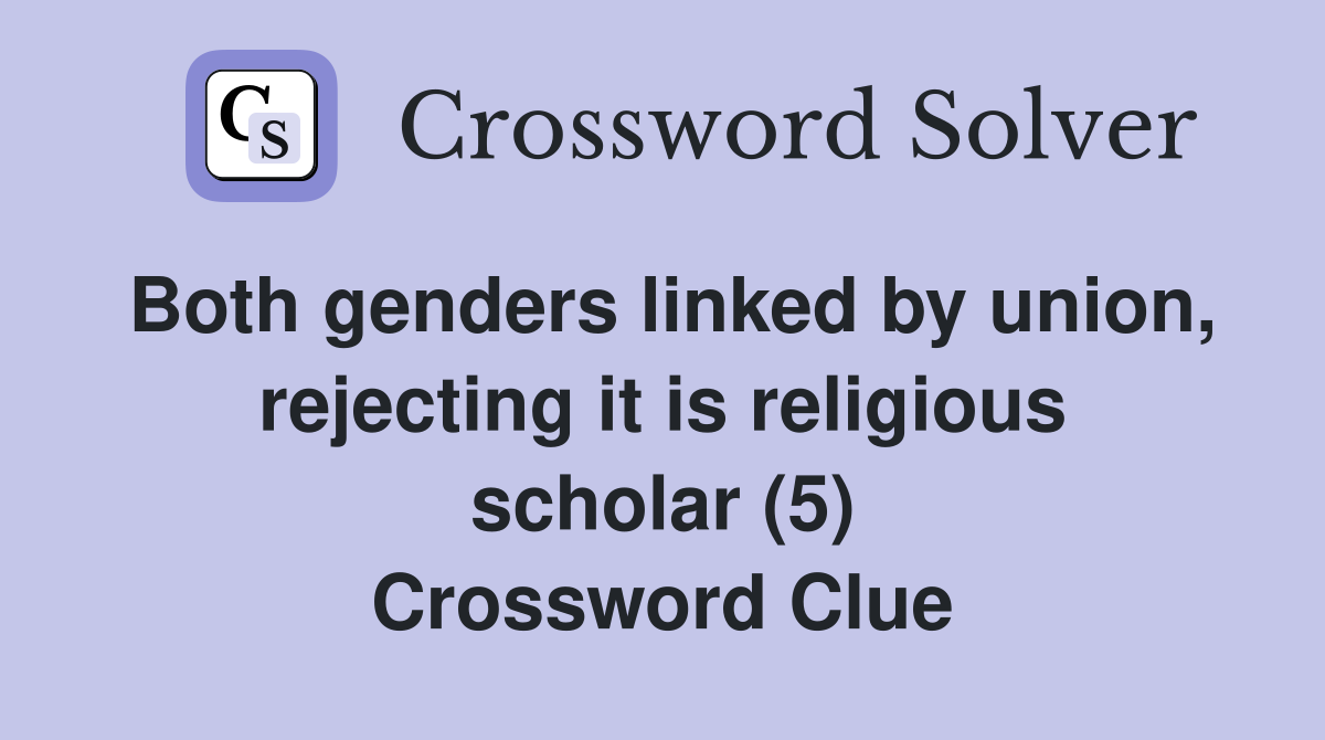 Both genders linked by union, rejecting it is religious scholar (5) Crossword Clue