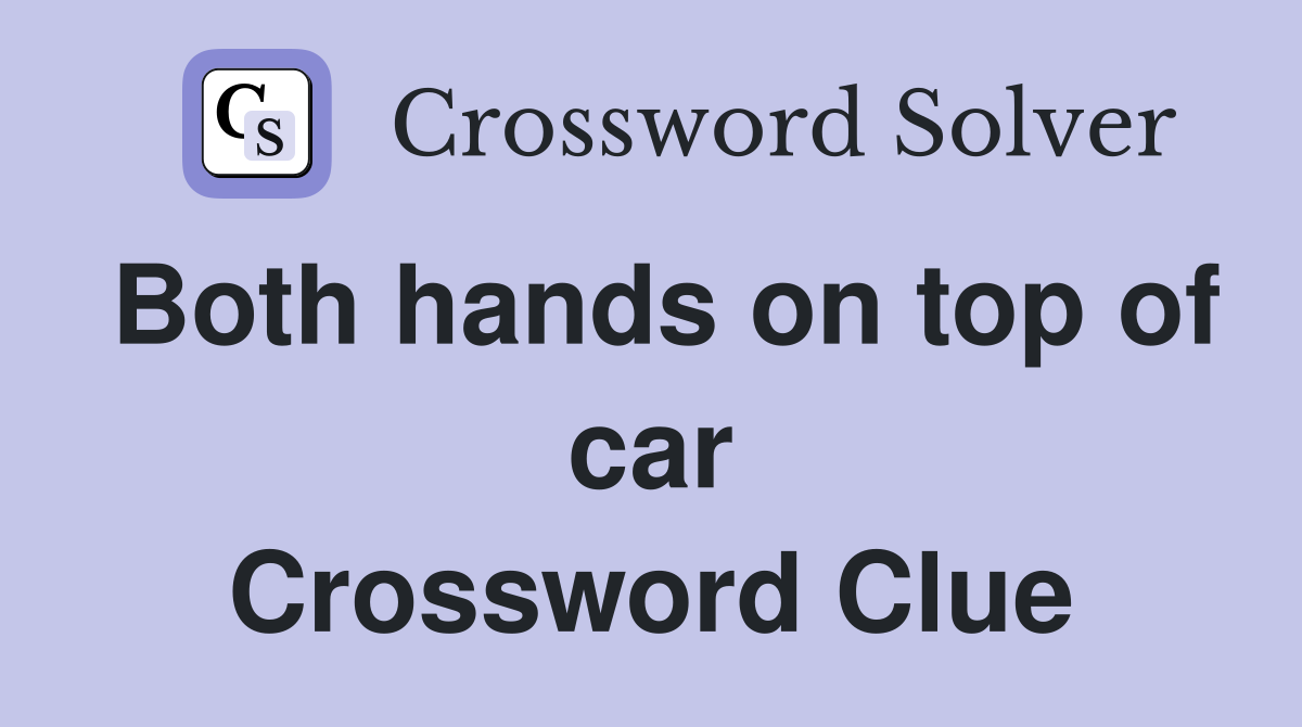Both hands on top of car Crossword Clue