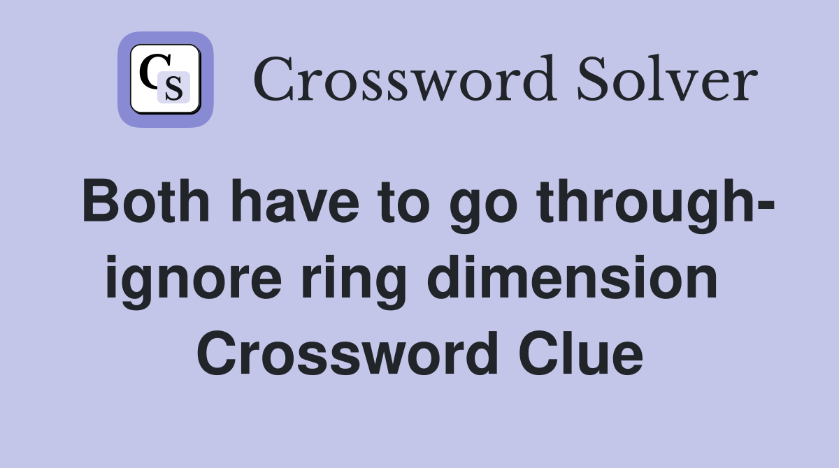 Both have to go through- ignore ring dimension  Crossword Clue