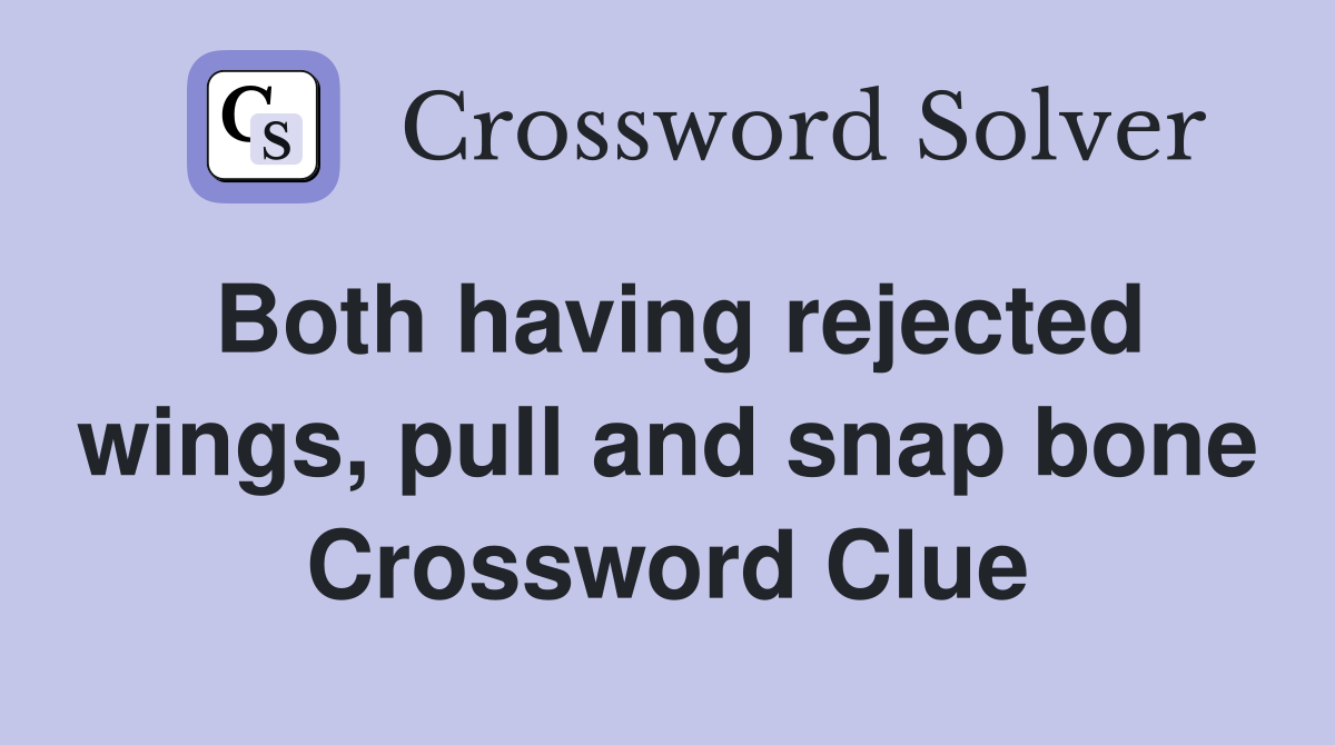 Both having rejected wings, pull and snap bone Crossword Clue
