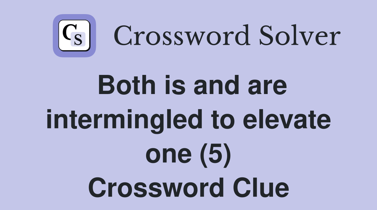 Both is and are intermingled to elevate one (5) Crossword Clue
