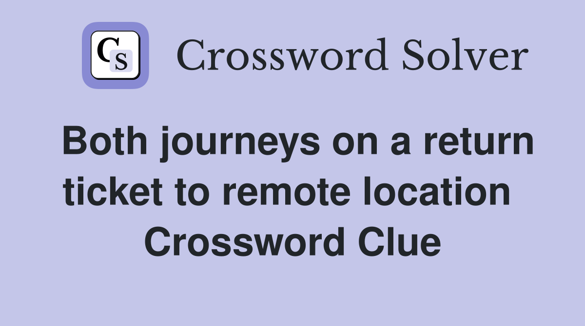 Both journeys on a return ticket to remote location  Crossword Clue