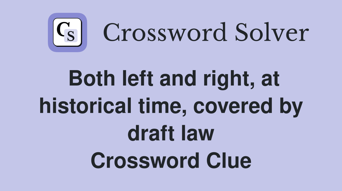 Both left and right, at historical time, covered by draft law Crossword Clue