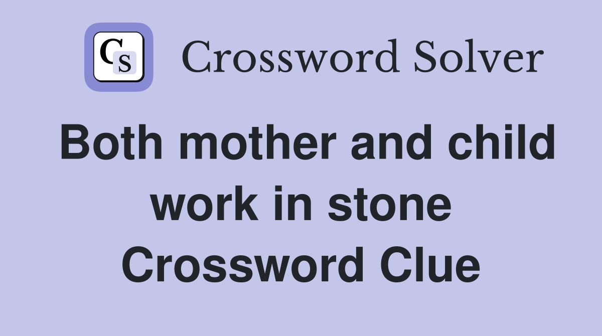 Both mother and child work in stone Crossword Clue