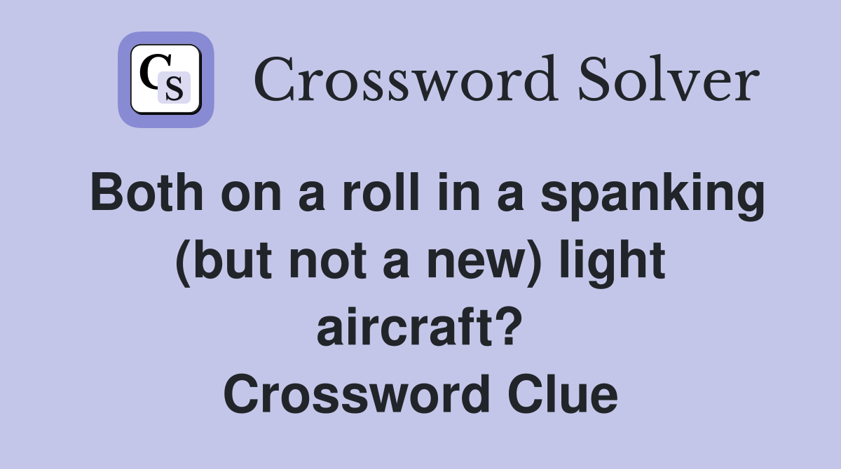 Both on a roll in a spanking (but not a new) light aircraft? Crossword Clue