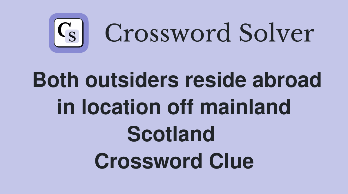 Both outsiders reside abroad in location off mainland Scotland  Crossword Clue
