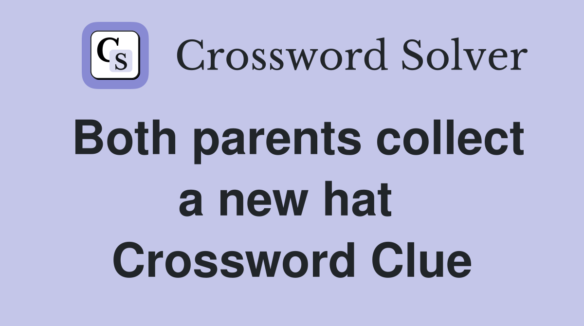 Both parents collect a new hat  Crossword Clue