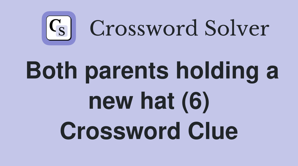 Both parents holding a new hat (6) Crossword Clue
