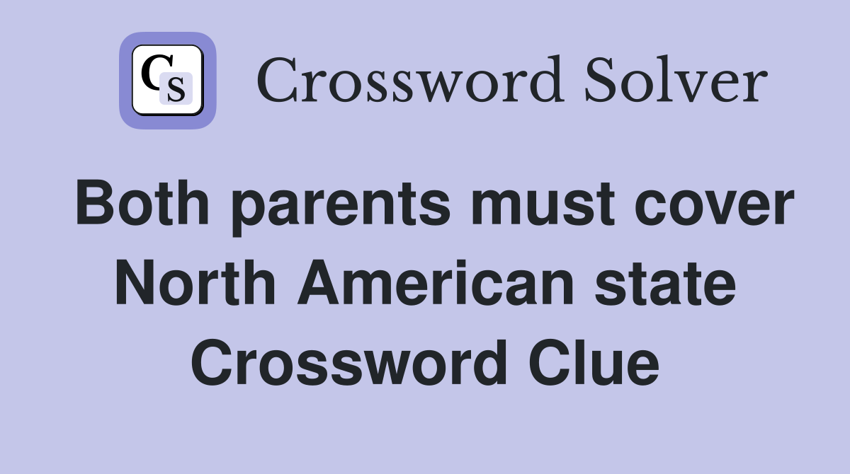 Both parents must cover North American state Crossword Clue