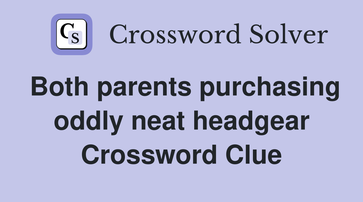 Both parents purchasing oddly neat headgear Crossword Clue