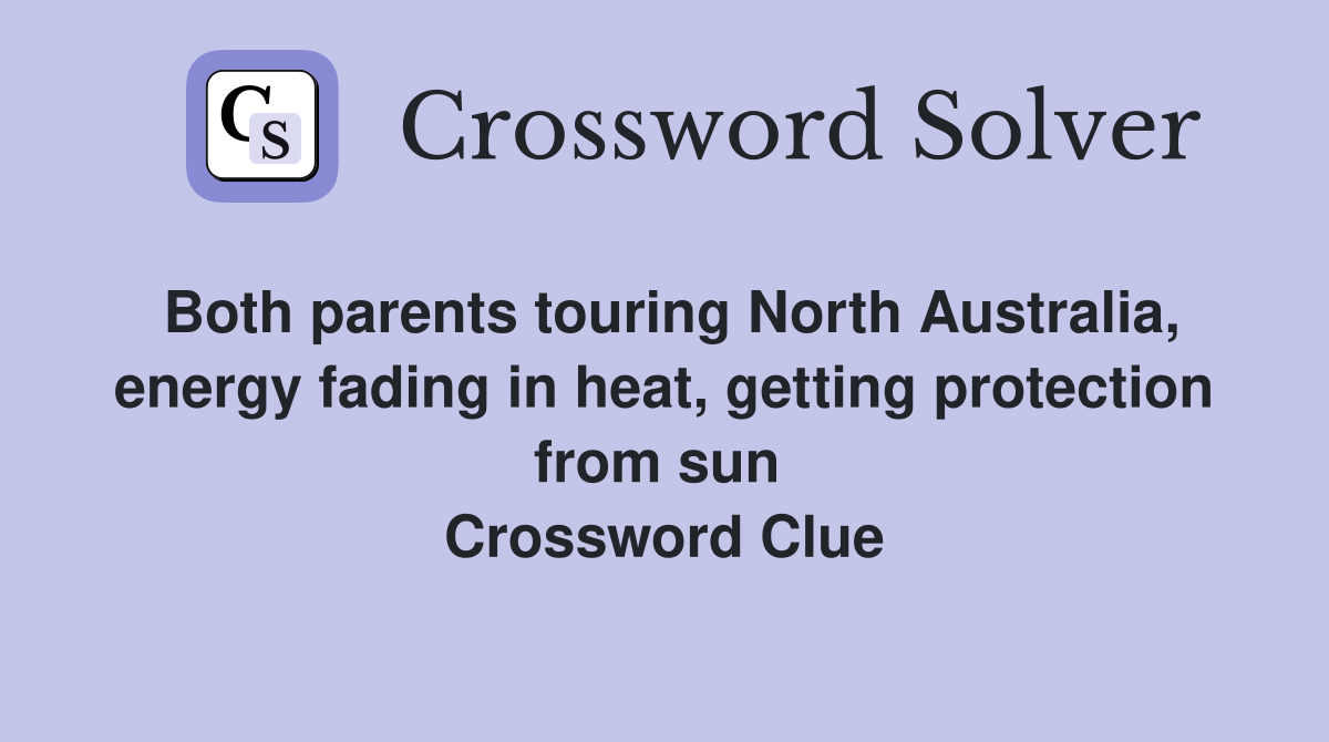 Both parents touring North Australia, energy fading in heat, getting protection from sun  Crossword Clue
