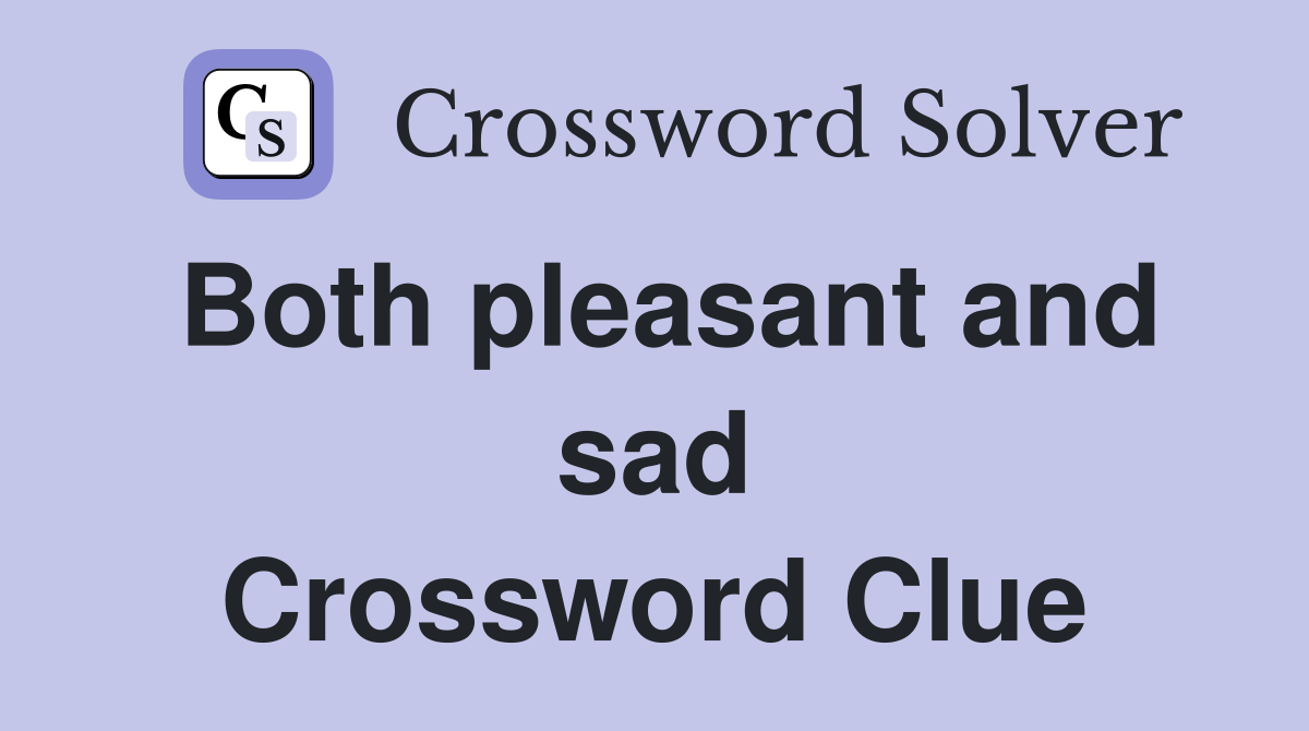 Both pleasant and sad Crossword Clue