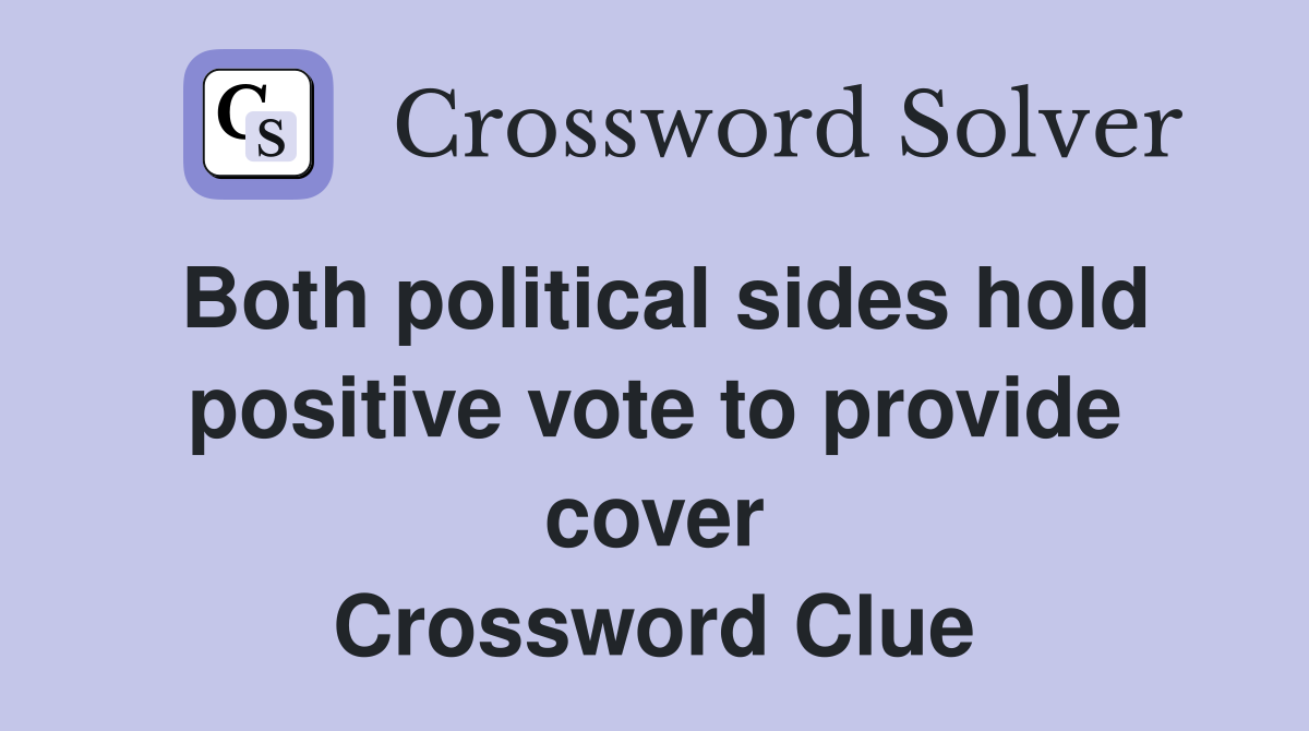 Both political sides hold positive vote to provide cover Crossword Clue