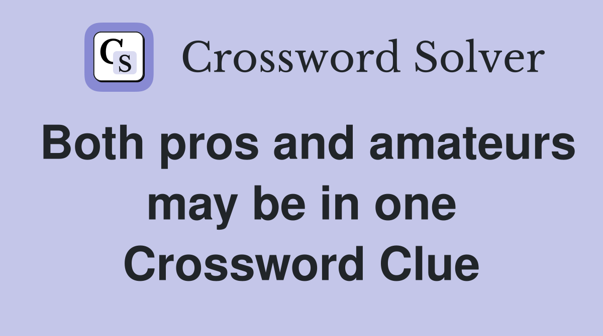 Both pros and amateurs may be in one Crossword Clue