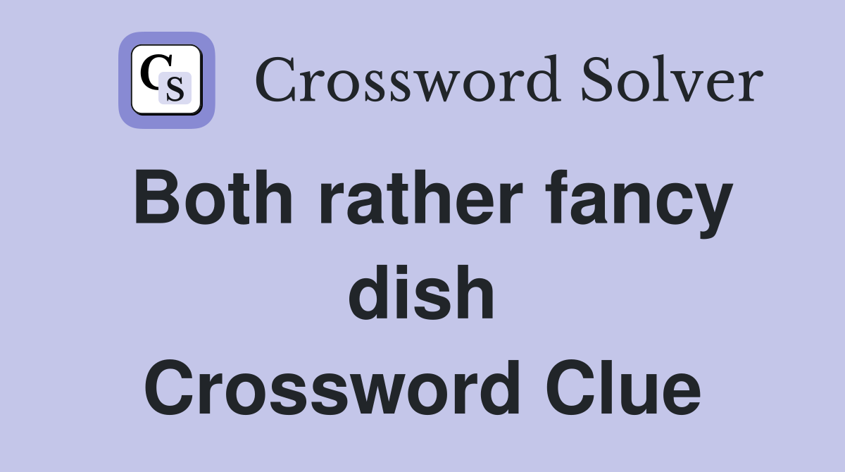 Both rather fancy dish Crossword Clue