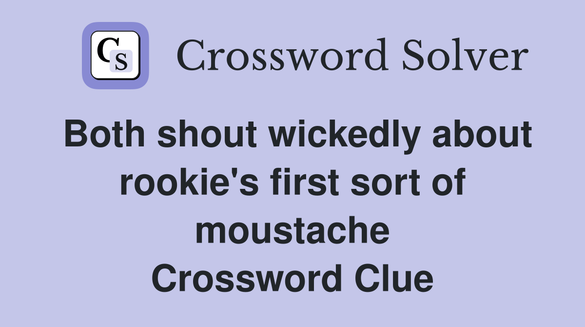 Both shout wickedly about rookie's first sort of moustache Crossword Clue