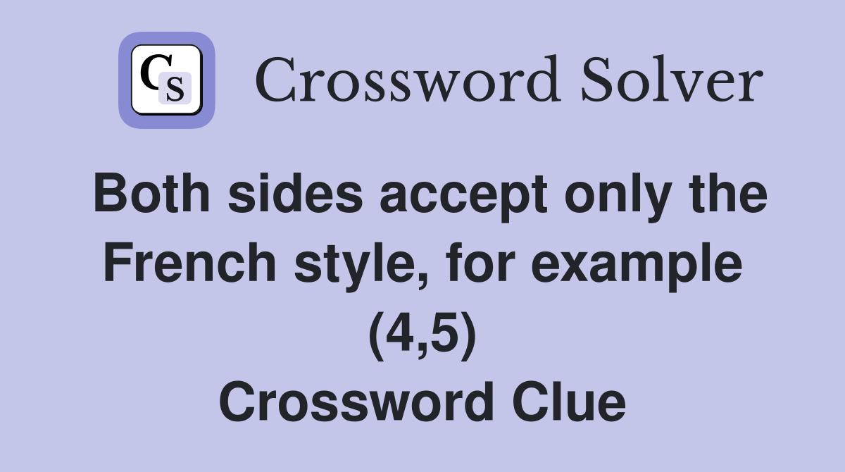 Both sides accept only the French style, for example (4,5) Crossword Clue