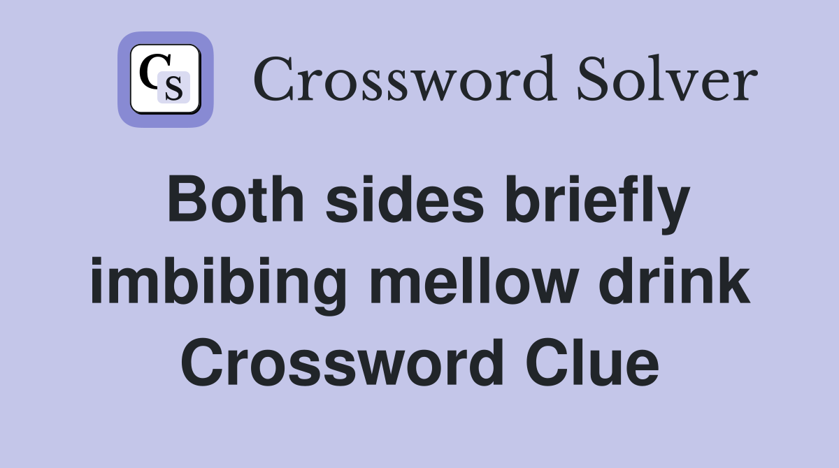 Both sides briefly imbibing mellow drink Crossword Clue